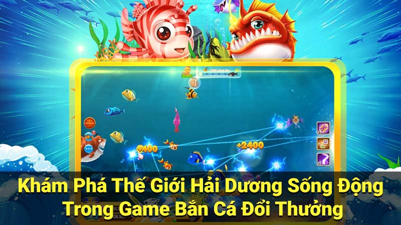 Top 4 Game Bắn Cá Đổi Thưởng Uy Tín, An Toàn Nhất Hiện Nay 3 Khám Phá Thế Giới Hải Dương Sống Động Trong Game Bắn Cá Đổi Thưởng