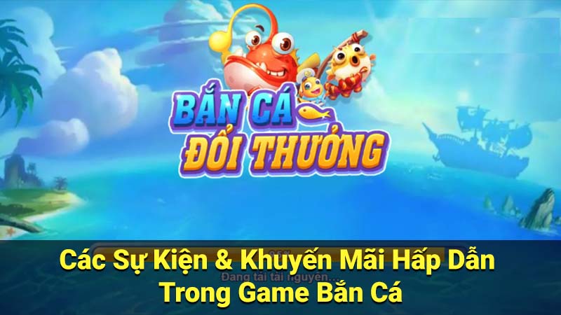 Top 4 Game Bắn Cá Đổi Thưởng Uy Tín, An Toàn Nhất Hiện Nay 4 Các Sự Kiện & Khuyến Mãi Hấp Dẫn Trong Game Bắn Cá