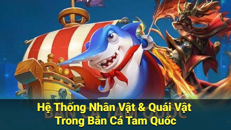 Bắn Cá Tam Quốc: Thế Giới Hải Tặc & Phần Thưởng Hấp Dẫn 4 Hệ Thống Nhân Vật & Quái Vật Trong Bắn Cá Tam Quốc