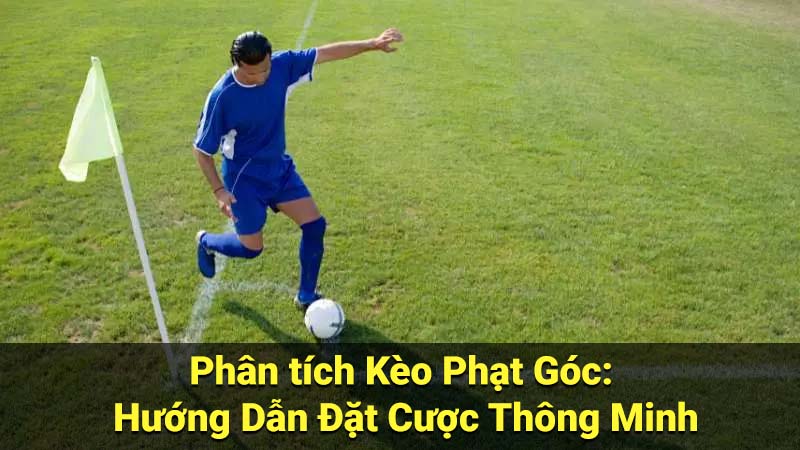 Cách Đặt Cược Kèo Phạt Góc Hiệu Quả: Hướng Dẫn Từ A-Z 2 Phân tích Kèo Phạt Góc: Hướng Dẫn Đặt Cược Thông Minh