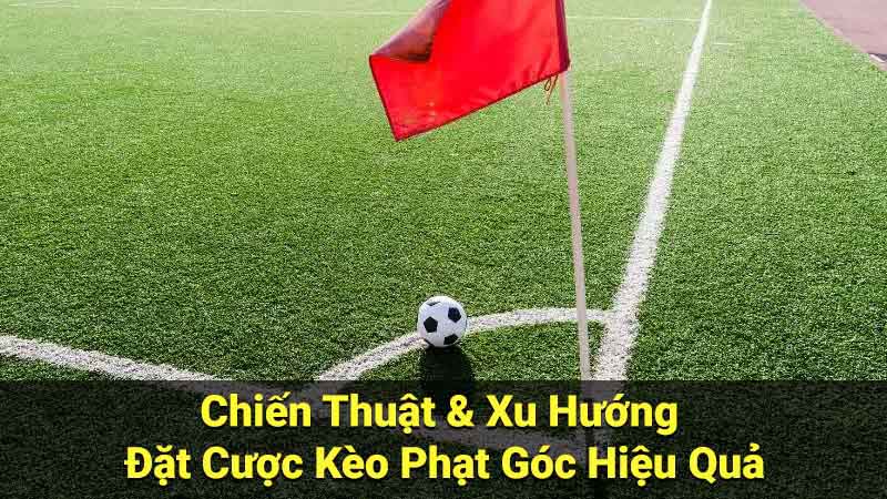 Cách Đặt Cược Kèo Phạt Góc Hiệu Quả: Hướng Dẫn Từ A-Z 3 Chiến Thuật & Xu Hướng Đặt Cược Kèo Phạt Góc Hiệu Quả
