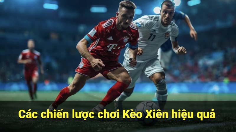 Cách Chơi Kèo Xiên Hiệu Quả: Hướng Dẫn & Kinh Nghiệm 3 Các chiến lược chơi Kèo Xiên hiệu quả