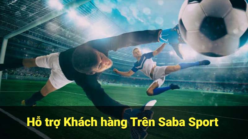 Saba Sport: Nền tảng Cá cược Trực tuyến Uy tín 4 Hỗ trợ Khách hàng Trên Saba Sport
