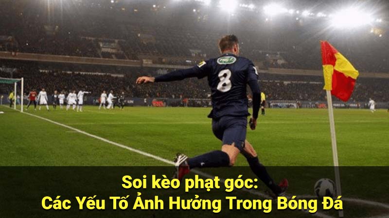 Soi Kèo Phạt Góc Bóng Đá: Bí Quyết & Chiến Thuật 2 Soi kèo phạt góc: Các Yếu Tố Ảnh Hưởng Trong Bóng Đá