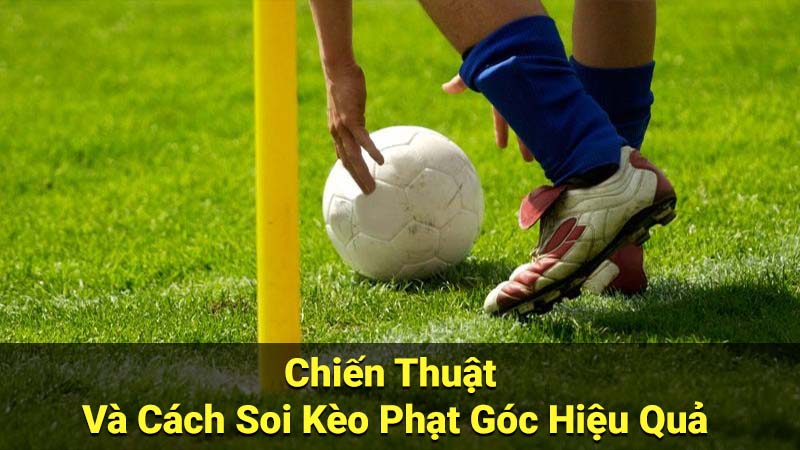 Soi Kèo Phạt Góc Bóng Đá: Bí Quyết & Chiến Thuật 3 Chiến Thuật Và Cách Soi Kèo Phạt Góc Hiệu Quả